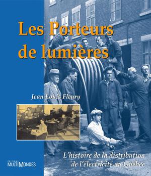 Les porteurs de lumières : l'histoire de la distribution de l'électricité au Québec | Fleury, Jean Louis
