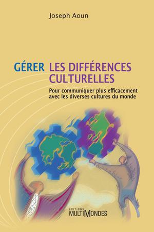 Gérer les différences culturelles: pour communiquer plus efficacement avec les diverses cultures du monde | Aoun, Joseph