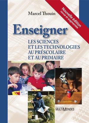 Enseigner les sciences et les technologies au préscolaire et au primaire, nouvelle édition | Thouin, Marcel