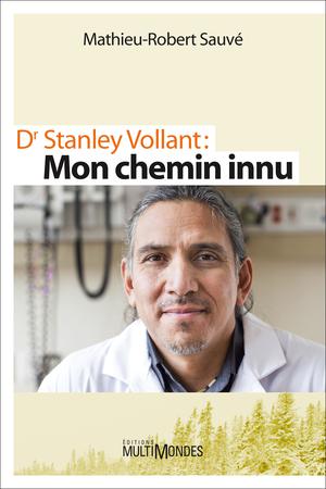 Dr Stanley Vollant : MON CHEMIN INNU | Sauvé, Mathieu-Robert