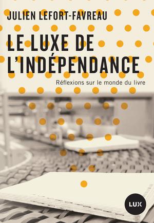 Le luxe de l'indépendance | Lefort-Favreau, Julien