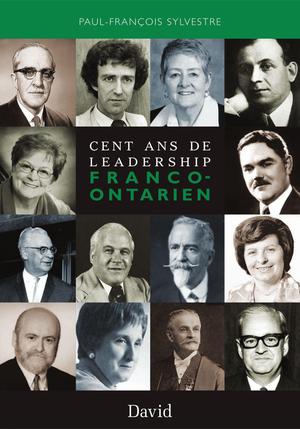 Cent ans de leadership franco-ontarien | Sylvestre, Paul-François