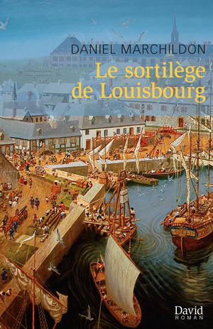 Le sortilège de Louisbourg | Marchildon, Daniel