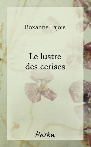 Le lustre des cerises | Lajoie, Roxanne