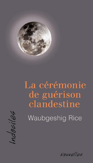 La cérémonie de guérison clandestine | Rice, Waubgeshig