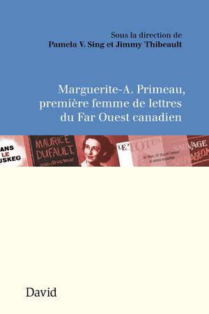 Marguerite-A. Primeau, première femme de lettres du Far Ouest canadien | Sing, Pamela V.