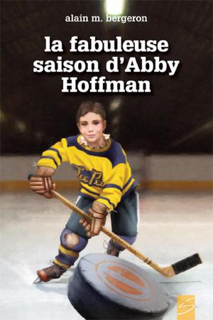 La fabuleuse saison d'Abby Hoffman | Bergeron, Alain M.