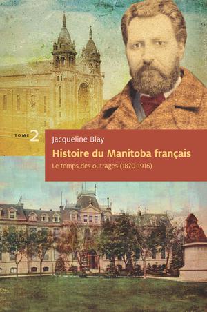 Histoire du Manitoba français : Le temps des outrages | Blay, Jacqueline