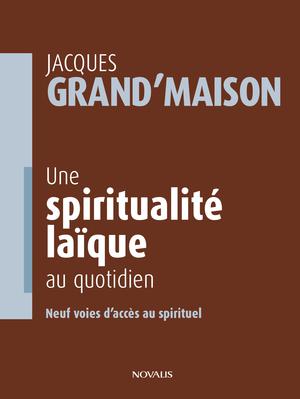 Une spiritualité laïque au quotidien | Grand'Maison, Jacques