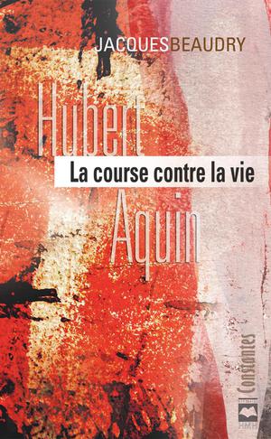 Hubert Aquin: La course contre la vie | Beaudry, Jacques