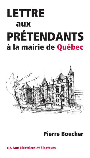 Lettre aux prétendants à la mairie de Québec | Boucher, Pierre