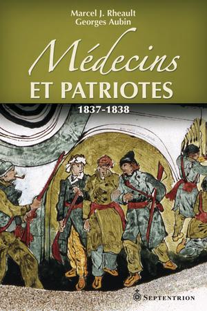 Médecins et patriotes. 1837-1838 | Rheault, Marcel