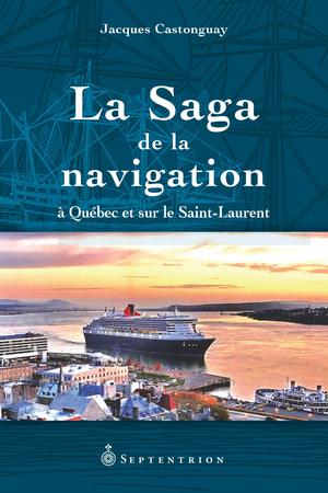 La Saga de la navigation à Québec et sur le Saint-Laurent | Castonguay, Jacques