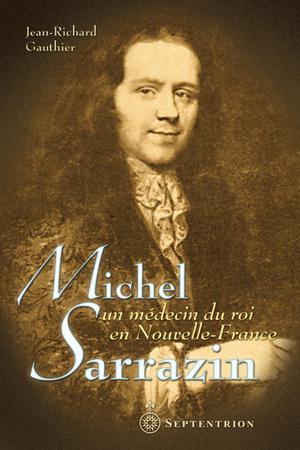 Michel Sarrazin, un médecin du roi en Nouvelle-France | Gauthier, Jean-Richard