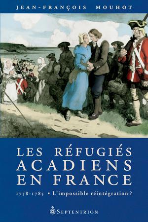Les Réfugiés acadiens en France, 1758-1785 | Mouhot, Jean-François