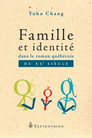 Famille et identité dans le roman québécois du XXe siècle | Chang, Yuho