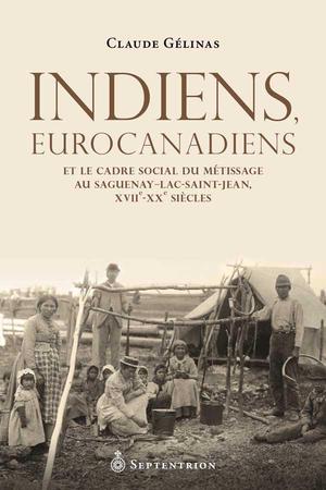 Indiens, Eurocanadiens et le cadre social du métissage au Saguenay-Lac-Saint-Jean | Gélinas, Claude