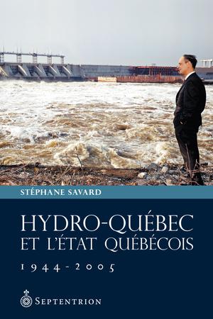 Hydro-Québec et l'État québécois, 1944-2005 | Savard, Stéphane