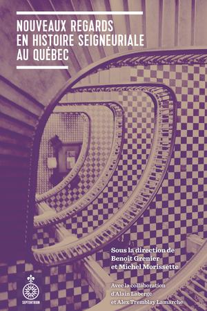 Nouveaux regards en histoire seigneuriale au Québec | Grenier, Benoît