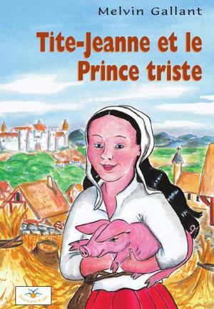 Tite-Jeanne et le Prince triste | Gallant, Melvin