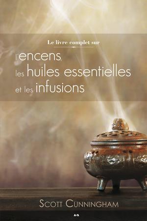 Le livre complet sur l'encens, les huiles et les infusions | Cunningham, Scott