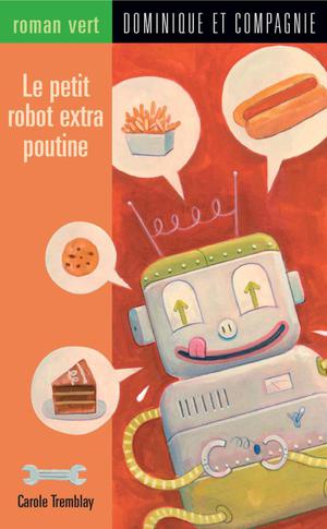 Le petit robot extra poutine | Melanson, Luc