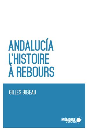 Andalucia, l'histoire à rebours | Bibeau, Gilles