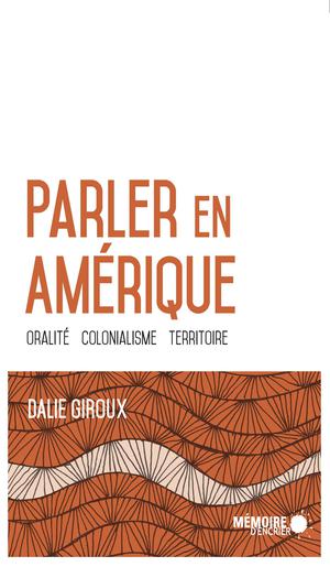 Parler en Amérique. Oralité, colonialisme, territoire | Giroux, Dalie