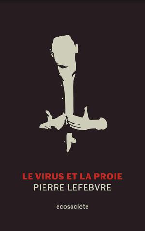 Le virus et la proie (version européenne) | Lefebvre, Pierre