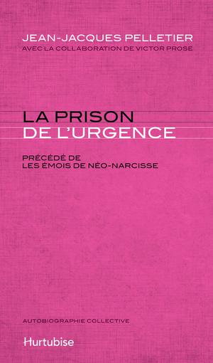 La prison de l'urgence : les émois de Néo-Narcisse | Pelletier, Jean-Jacques