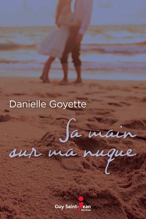 Sa main sur ma nuque | Goyette, Danielle