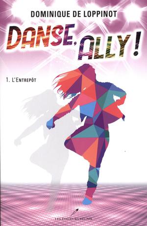 Danse, Ally ! T.1 : L'Entrepôt | De Loppinot, Dominique
