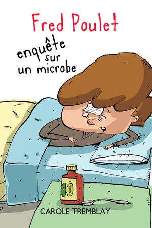 Fred Poulet enquête sur un microbe | Tremblay, Carole