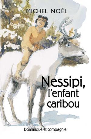 Nessipi, l’enfant caribou | Noël, Michel