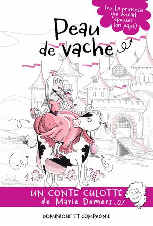 Peau de vache (ou La princesse qui voulait épouser son papa) | Demers, Marie