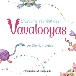 L’histoire secrète des Vavalooyas | Montplaisir, Amélie
