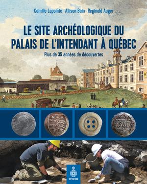 Le Site archéologique du palais de l'intendant à Québec | Lapointe, Camille