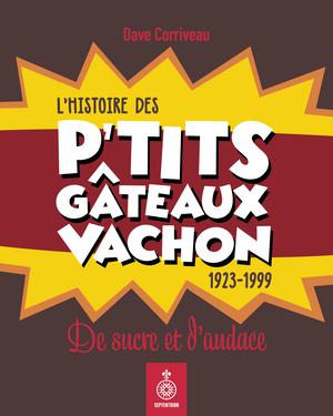 L'Histoire des p'tits gâteaux Vachon, 1923-1999 | Corriveau, Dave