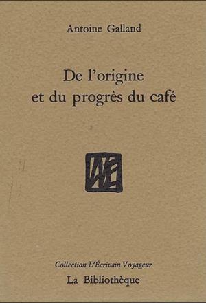 De l'origine et du progrès du café | Galland, Antoine