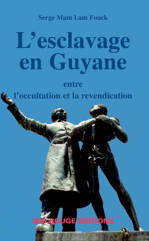 L'esclavage en Guyane française, entre l'occultation et la revendication | Mam Lam Fouck, Serge