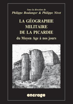 La géographie militaire de la Picardie du Moyen Âge à nos jours | Boulanger, Philippe