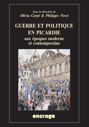 Guerre et politique en Picardie aux époques moderne et contemporanéité | Carpi, Olivia