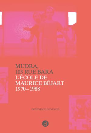 Mudra 103 rue Bara. L'école de Maurice Béjart, 1970-1988 | Genevois, Dominique