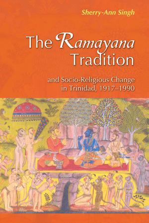The Ramayana Tradition and Socio-Religious Change in Trinidad, 1917-1990 | Singh, Sherry-Ann