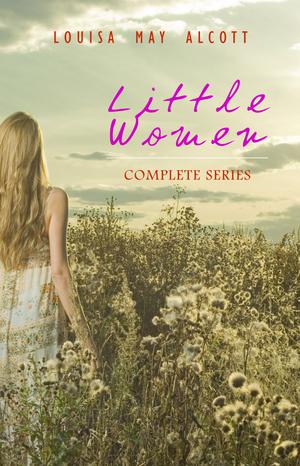 Little Women: Complete Series – 4 Novels in One Edition: Little Women, Good Wives, Little Men and Jo's Boys | Alcott, Louisa May
