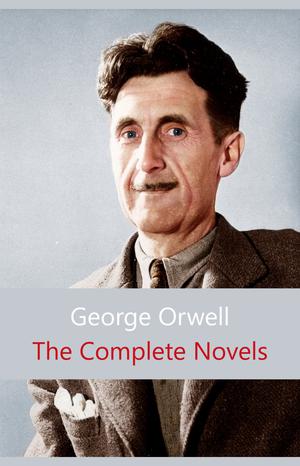 The Complete Novels of George Orwell: Animal Farm, Burmese Days, A Clergyman's Daughter, Coming Up for Air, Keep the Aspidistra Flying, Nineteen Eighty-Four | Orwell, George