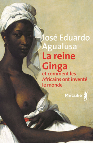 La Reine Ginga et comment les Africains ont inventé le monde | Agualusa, José Eduardo