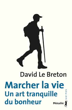 Marcher la vie : Un art tranquille du bonheur | le Breton, David