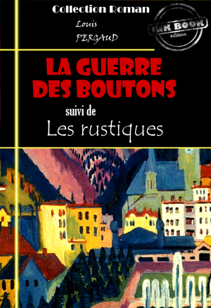 La guerre des boutons (suivi de Les rustiques) [édition intégrale revue et mise à jour] | Pergaud, Louis