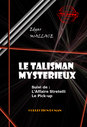 Le Talisman mystérieux - L'Affaire Stretelli - Le Pick-up [édition intégrale revue et mise à jour] | Wallace, Edgar